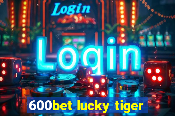 600bet lucky tiger